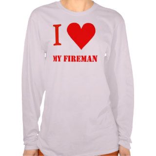 I Love My Fireman Shirts