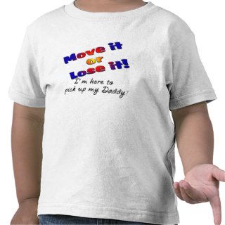 Move it or lose it I'm here to pick up my daddy Tees
