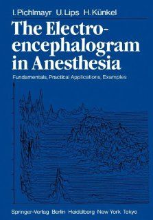 The Electroencephalogram in Anesthesia Fundamentals, Practical Applications, Examples (9783642695643) I. Pichlmayr, U. Lips, H. Knkel, E. Bonatz, T. Masyk Iversen Books