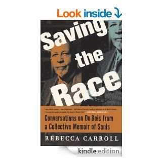 Saving the Race Conversations on Du Bois from a Collective Memoir of Souls eBook Rebecca Carroll Kindle Store