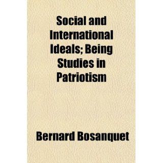 Social and International Ideals; Being Studies in Patriotism Bernard Bosanquet 9781154971873 Books