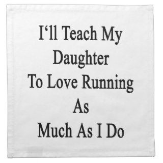I'll Teach My Daughter To Love Running As Much As Printed Napkin