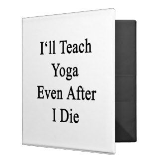 I'll Teach Yoga Even After I Die Vinyl Binder