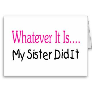 Whatever It Is My Sister Did It Greeting Card