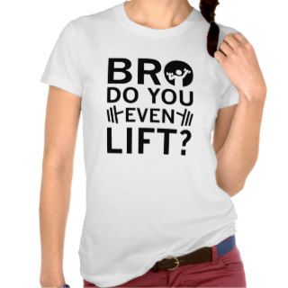 Bro Do You Even Lift? T Shirts