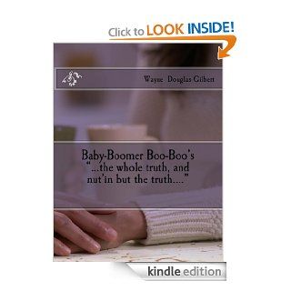 Baby Boomer Boo Boo's ".the whole truth, and nut'in but the truth." eBook Wayne Gilbert Kindle Store