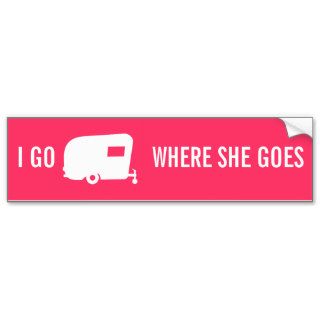 I Go Where She Goes   RV Travel Trailer Humor Bumper Sticker