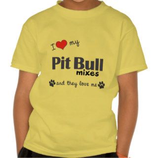I Love My Pit Bull Mixes (Multiple Dogs) T Shirts