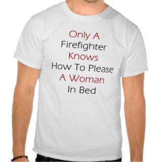 Only A Firefighter Knows How To Please A Woman In Shirts