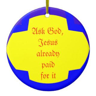 Ask God, Jesus already paid for it Christmas Ornament