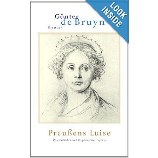 Preussens Luise Vom Entstehen und Vergehen einer Legende (German Edition) Gunter De Bruyn 9783886807185 Books