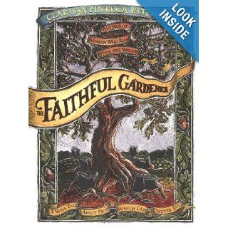 The Faithful Gardener A Wise Tale About That Which Can Never Die Clarissa Pin Estes 9780062513809 Books