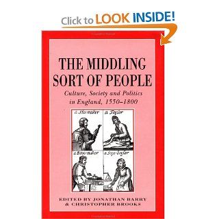 The Middling Sort of People Culture, Society and Politics in England, 1550 1800 (Themes in Focus) (9780312123567) Jonathan Barry, Christopher Brooks Books