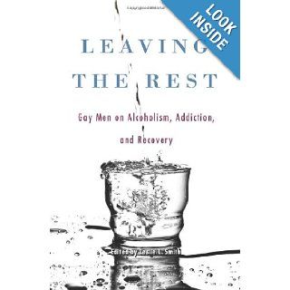 Leaving the Rest Gay Men on Alcoholism and Sobriety Leslie Smith 9781936833245 Books