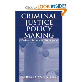 Criminal Justice Policy Making Federal Roles and Processes Barbara Stolz 9780275973247 Books