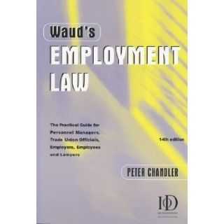 Waud's Employment Law The Practical Guide for Personnel and Human Resource Managers, Trade Union Officials, Employers, Employees and Lawyers Peter Chandler, Simon Waud 9780749438883 Books