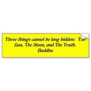 Three things cannot be long hidden.Buddha Bumper Sticker
