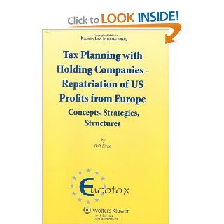 Tax Planning with Holding Companies   Repatriation of U.S. Profits from Europe Concepts, Strategies, Structures (Eucotax Series on European Taxation) (9789041127945) Rolf Eicke Books
