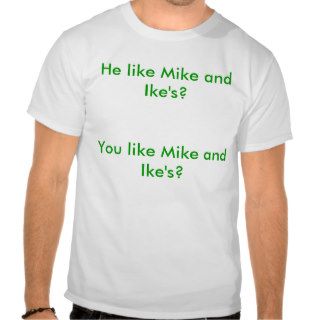 He like Mike and Ike's?You like Mike and Ike's? Shirt