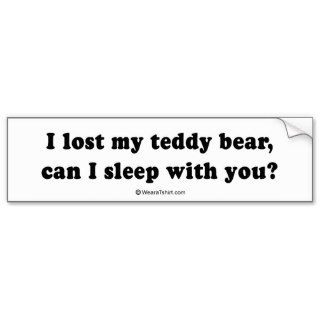 PICKUP LINES   "I lost my teddy bear, can I sleep  Bumper Stickers