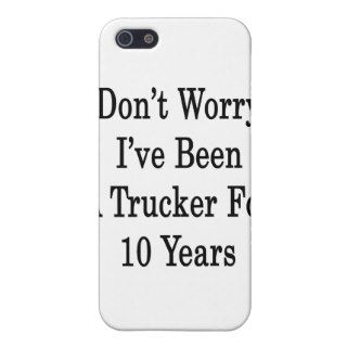 Don't Worry I've Been A Trucker For 10 Years Cover For iPhone 5