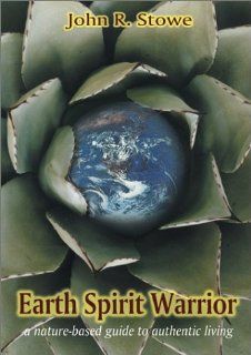 Earth Spirit Warrior A nature based guide to authentic living John R. Stowe 9781899171347 Books