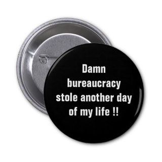 Damn bureaucracy stole another day of my life  pinback button