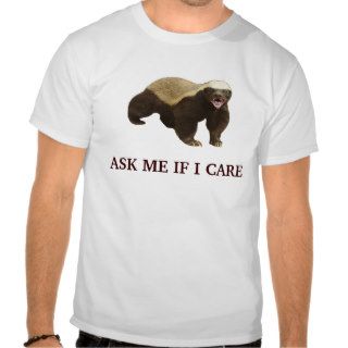 Honey Badger Ask Me If I Care t shirt