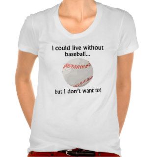 I Could Live Without Baseball T Shirt