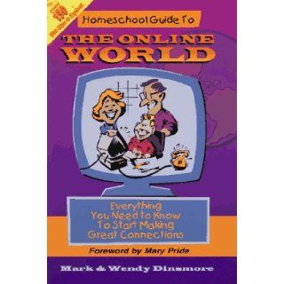 Homeschool Guide to The Online World Everything You Need To Know To Start Making Great Connections Wendy Dinsmore, Mark Dinsmore 9781888306163 Books