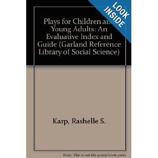 Plays For Children And Young Adults An Evaluative Index And Guide (Garland Reference Library Of Social Science, Vol. 543) Rashelle S. Karp, June H. Schlessinger 9780824061128 Books
