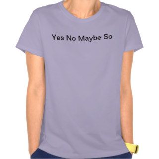 Yes No Maybe So Shirt