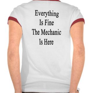 Everything Is Fine The Mechanic Is Here Tees