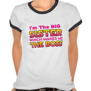 I'm The Big SisterBoss T shirts