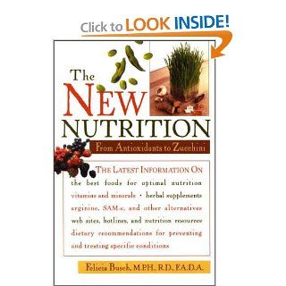 The New Nutrition From Antioxidants to Zucchini Felicia Busch 9780471347934 Books