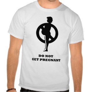 Do Not Get Pregnant Tshirts