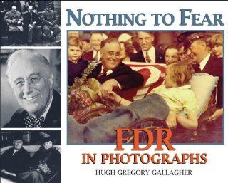 Nothing to Fear FDR in Photographs Hugh Gregory Gallagher 9780918339560 Books