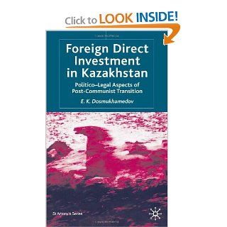 Foreign Direct Investment in Kazakhstan Politico Legal Aspects of Post Communist Transition E. K. Dosmukhamedov 9780333987988 Books