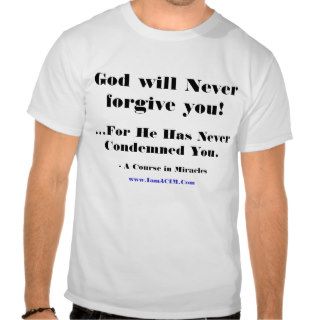 God will Never forgive you,For He Has NeveT shirts