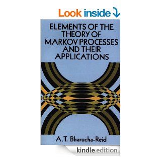 Elements of the Theory of Markov Processes and Their Applications (Dover Books on Mathematics) eBook A. T. Bharucha Reid Kindle Store