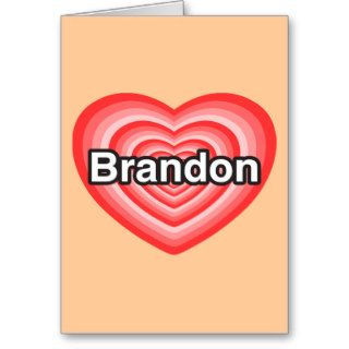 I love Brandon. I love you Brandon. Heart Cards