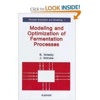 Modeling and Optimization of Fermentation Processes (Process Simulation and Modeling) Bohumil Volesky, J. Votruba 9780444895882 Books