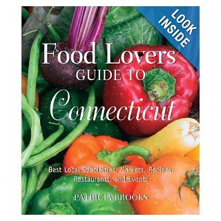 Food Lovers' Guide to Connecticut, 3rd Best Local Specialties, Markets, Recipes, Restaurants, and Events (Food Lovers' Series) Patricia Brooks Books