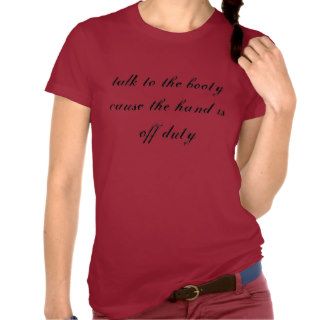 talk to the booty cause the hand is off duty t shirt