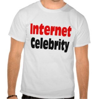 Internet Celebrity T Shirt