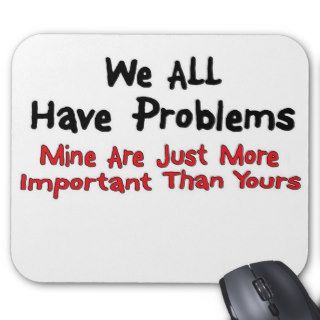 We Have Problems mine are more important Mouse Mat