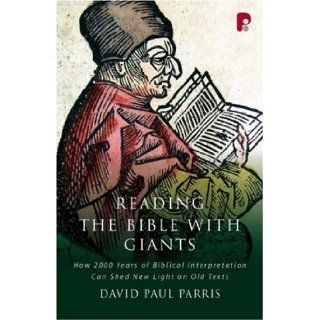Reading the Bible with Giants How 2000 Years of Biblical Interpretation Can Shed New Light on Old Texts David Paul Parris 9781842272732 Books