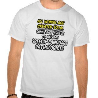 All Women Are Created EqualSLPs T Shirts