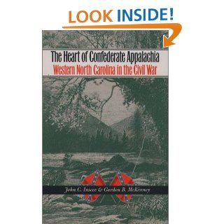 The Heart of Confederate Appalachia Western North Carolina in the Civil War (Civil War America) John C. Inscoe, Gordon B. McKinney 9780807855034 Books