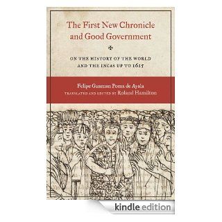 The First New Chronicle and Good Government On the History of the World and the Incas up to 1615 (Joe R. and Teresa Lozano Long Series in Latin American and Latino Art and Culture) eBook Felipe Guaman Poma de Ayala, Roland Hamilton Kindle Store